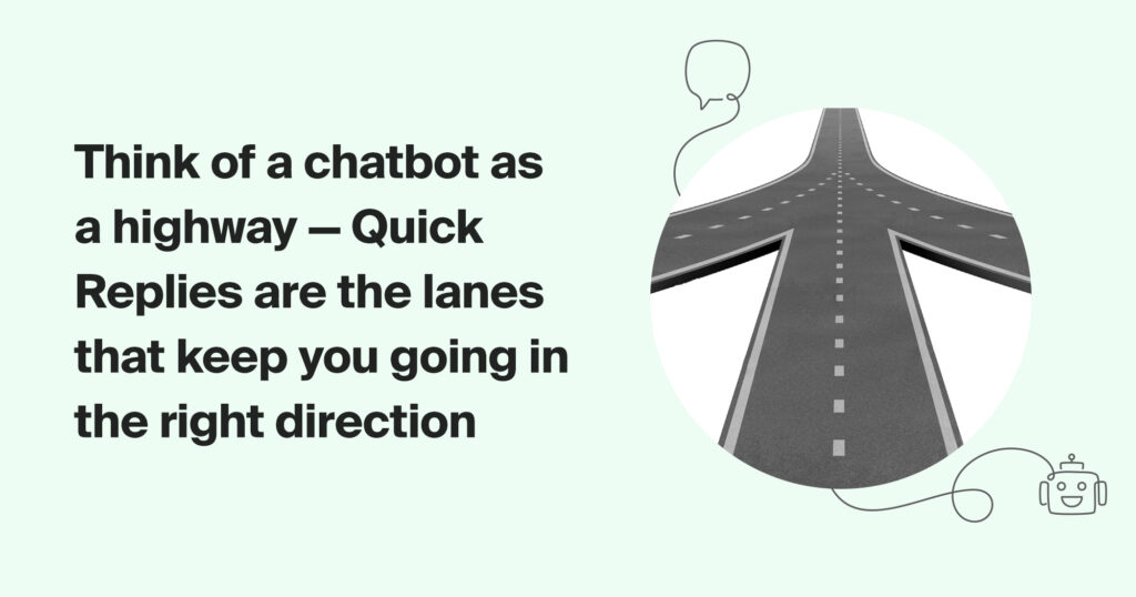 Thinks of a chatbot as a highway - quick replies are the lanes that keep you going in the right direction chatbot tips and tricks